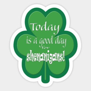 Today is a Good Day for Shenanigans Sticker